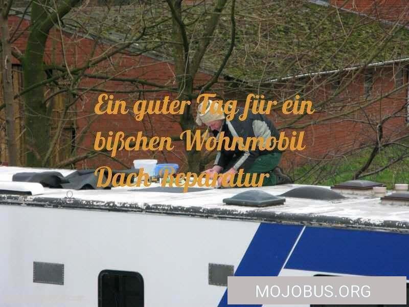 Ein guter Tag für ein bißchen Wohnmobil Dach-Reparatur