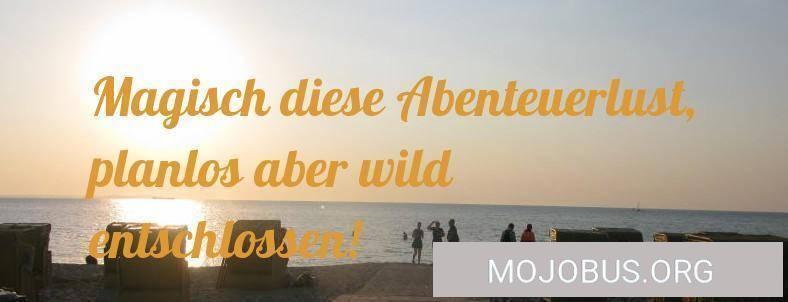 Magisch diese Abenteuerlust, planlos aber wild entschlossen!