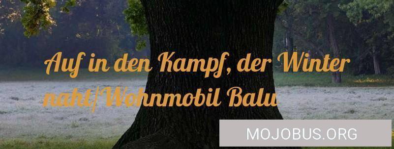Auf in den Kampf, der Winter naht/Wohnmobil Luna